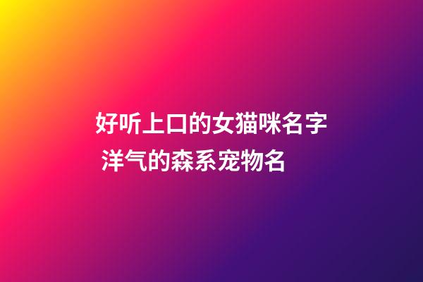 好听上口的女猫咪名字 洋气的森系宠物名